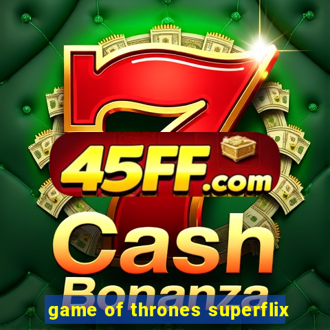 game of thrones superflix